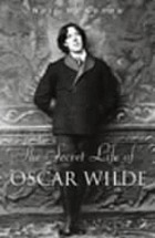 The secret life of Oscar Wilde : [an intimate biography]