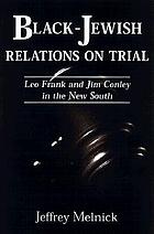 Black-Jewish relations on trial : Leo Frank and Jim Conley in the new South