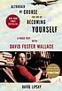 Although of course you end up becoming yourself : a road trip with David Foster Wallace