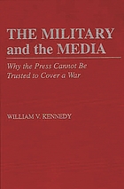 The military and the media : why the press cannot be trusted to cover a war