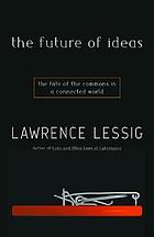 The future of ideas : the fate of the commons in a connected world