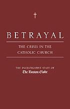Betrayal : the crisis in the Catholic Church