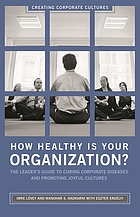 How healthy is your organization? : the leader's guide to curing corporate diseases and promoting joyful cultures