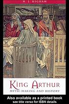 King Arthur : myth-making and history