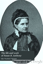 The life and work of Susan B. Anthony; including public addresses, her own letters and many from her contemporaries during fifty years,