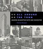 All around the town : amazing Manhattan facts and curiosities