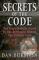 Secrets of the code : the unauthorized guide to the mysteries behind the Da Vinci code