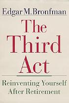 The third act : reinventing yourself after retirement