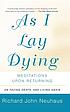 As I lay dying by Richard John Neuhaus