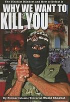 Why we want to kill you : the jihadist mindset and how to defeat it