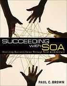 Succeeding with SOA : realizing business value through total architecture