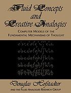 Fluid concepts & creative analogies : computer models of the fundamental mechanisms of thought