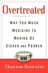 Overtreated : why too much medicine is making... por Shannon Brownlee