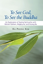 To see God, to see the Buddha : an exploration of seeing spirituality with Meister Eckhart, Nāgārjuna, and Huang Po