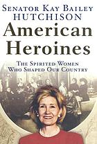 American heroines : the spirited women who shaped our country