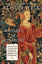 Mistress of the monarchy : the life of Katherine Swynford, Duchess of Lancaster