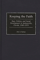 Keeping the faith : race, politics, and social development in Jacksonville, Florida, 1940-1970