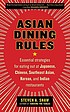 Asian dining rules : essential strategies for eating out at Japanese, Chinese, Southeast Asian, Korean, and Indian restaurants