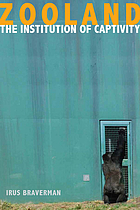 Zooland : the institution of captivity