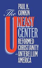 The uneasy center : reformed Christianity in antebellum America