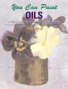 You can paint oils : a step-by-step guide for absolute beginners