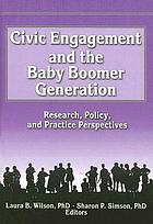 Civic engagement and the baby boomer generation : research, policy, and practice perspectives