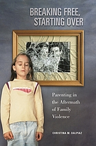 Breaking free, starting over : parenting in the aftermath of family violence