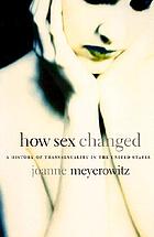 How sex changed : a history of transsexuality in the United States