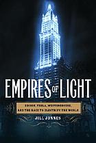 Empires of light : Edison, Tesla, Westinghouse, and the race to electrify the world
