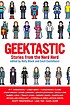 Geektastic : stories from the nerd herd