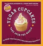 Vegan cupcakes take over the world : 75 dairy-free recipes for cupcakes that rule