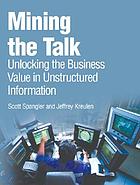 Mining the talk : unlocking the business value in unstructured information