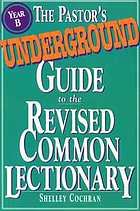 The pastor's underground guide to the Revised common lectionary, Year B