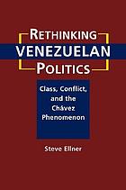 Rethinking Venezuelan politics : class, conflict, and the Chávez phenomenon