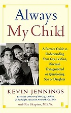 Always my child : a parent's guide to understanding your gay, lesbian, bisexual, transgendered, or questioning son or daughter