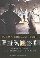 The Emperor and the wolf : the lives and films of Akira Kurosawa and Toshiro Mifune