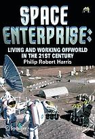 Space enterprise : living and working offworld in the 21st century