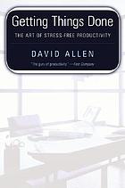 Getting things done : the art of stress-free productivity