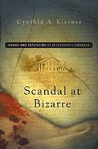 Scandal at Bizarre : rumor and reputation in Jefferson's America