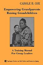 Empowering grandparents raising grandchildren : a training manual for group leaders