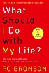 What should I do with my life? : the true story of people who answered the ultimate question