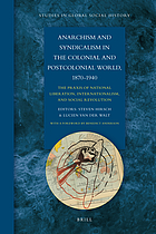 Anarchism and syndicalism in the colonial and postcolonial world, 1870-1940 : the praxis of national liberation, internationalism, and social revolution
