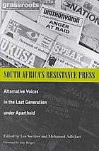 South Africa's resistance press : alternative voices in the last generation under apartheid