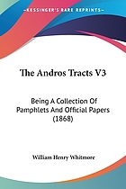 The Andros tracts : being a collection of pamphlets and official papers issued during the period between the overthrow of the Andros government and the establishment of the second charter of Massachusetts ; with notes