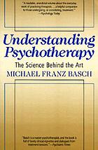Understanding psychotherapy : the science behind the art