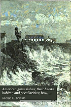 American game fishes : their habits, habitat, and peculiarities : how, when, and where to angle for them