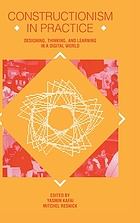 Constructionism in practice : designing, thinking, and learning in a digital world