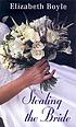 Stealing the bride 著者： Elizabeth Boyle