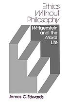 Ethics without philosophy : Wittgenstein and the moral life