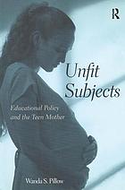 Unfit subjects : educational policy and the teen mother